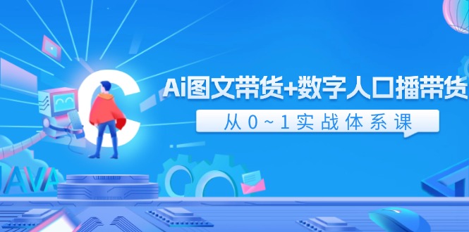 （11935期）Ai 图文带货+数字人口播带货，从0~1实战体系课（43节）-万三聊项目