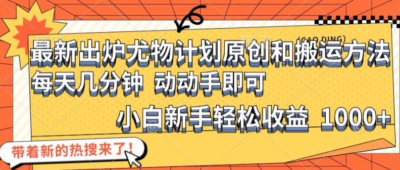 最新出炉尤物计划原创和搬运方法，简单易操作，动动手，小白新手轻松日入1000+【揭秘】-万三聊项目