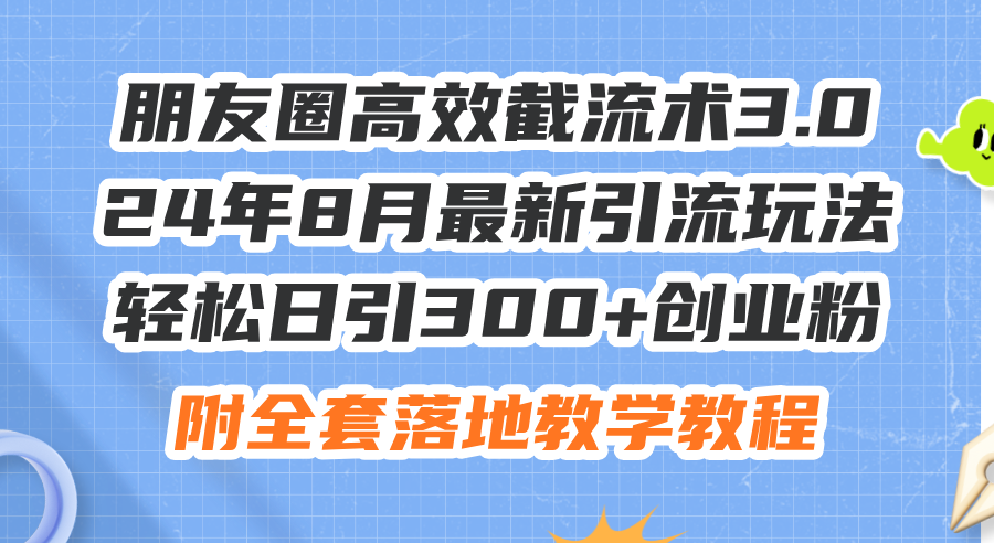 （11993期）朋友圈高效截流术3.0，24年8月最新引流玩法，轻松日引300+创业粉，附全…-万三聊项目