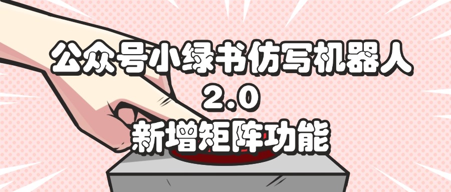（12002期）公众号小绿书仿写机器人2.0，新增矩阵功能-万三聊项目