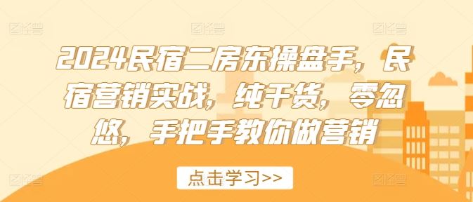 2024民宿二房东操盘手，民宿营销实战，纯干货，零忽悠，手把手教你做营销-万三聊项目