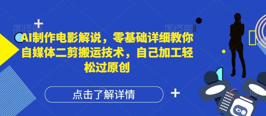 AI制作电影解说，零基础详细教你自媒体二剪搬运技术，自己加工轻松过原创【揭秘】-万三聊项目
