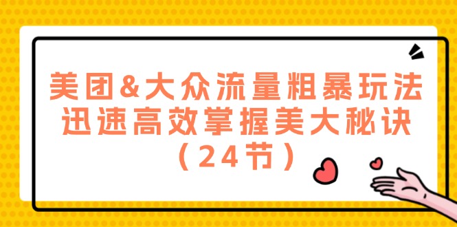 美团&大众流量粗暴玩法，迅速高效掌握美大秘诀（24节）-万三聊项目