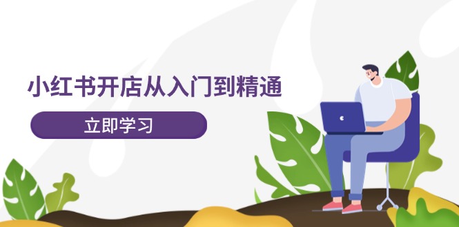 小红书开店从入门到精通，快速掌握小红书店铺运营，实现开店创收（202节）-万三聊项目