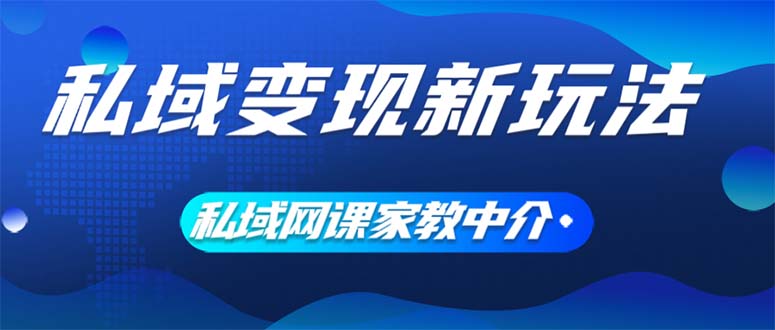 （12089期）私域变现新玩法，网课家教中介，只做渠道和流量，让大学生给你打工、0…-万三聊项目