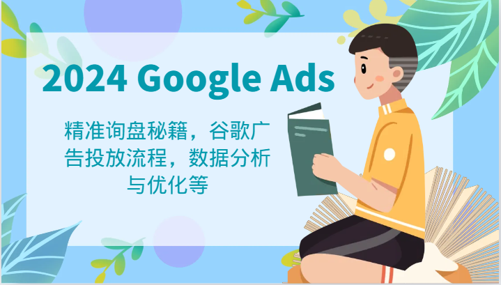 2024 Google Ads 教程：精准询盘秘籍，谷歌广告投放流程，数据分析与优化等-万三聊项目