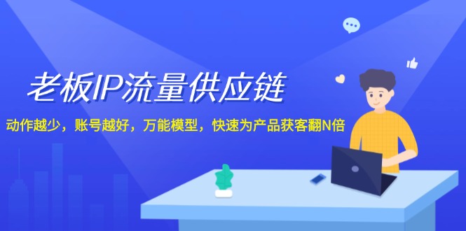 老板IP流量供应链，动作越少账号越好，万能模型快速为产品获客翻N倍！-万三聊项目