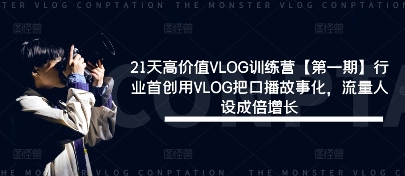 21天高价值VLOG训练营【第一期】行业首创用VLOG把口播故事化，流量人设成倍增长-万三聊项目