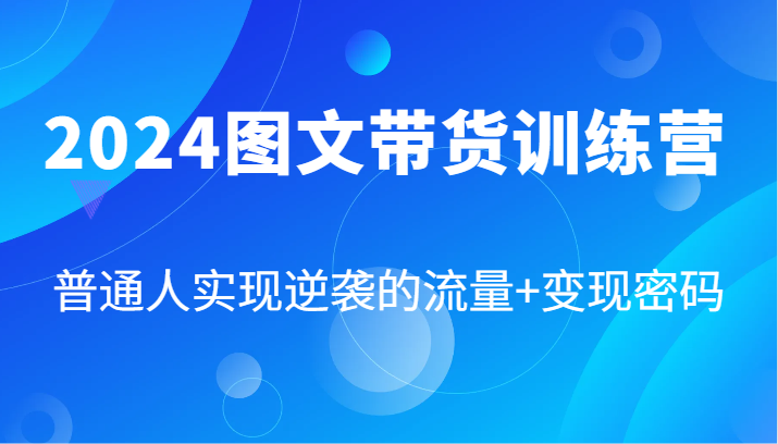 2024图文带货训练营，普通人实现逆袭的流量+变现密码（87节课）-万三聊项目