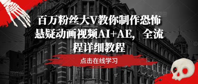 百万粉丝大V教你制作恐怖悬疑动画视频AI+AE，全流程详细教程-万三聊项目