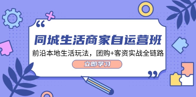 同城生活商家自运营班，前沿本地生活玩法，团购+客资实战全链路（34节课）-万三聊项目