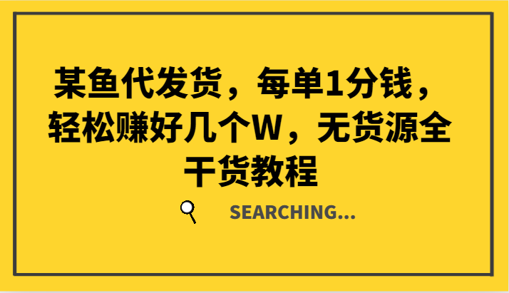 某鱼代发货，每单1分钱，轻松赚好几个W，无货源全干货教程-万三聊项目