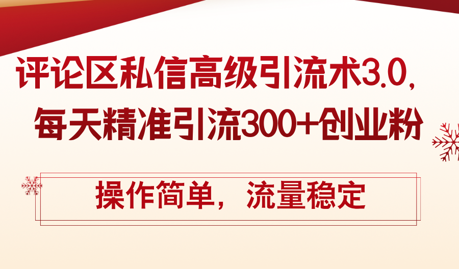 （12145期）评论区私信高级引流术3.0，每天精准引流300+创业粉，操作简单，流量稳定-万三聊项目