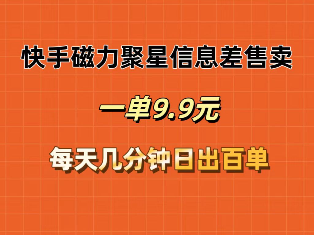 （12150期）快手磁力聚星信息差售卖，一单9.9.每天几分钟，日出百单-万三聊项目