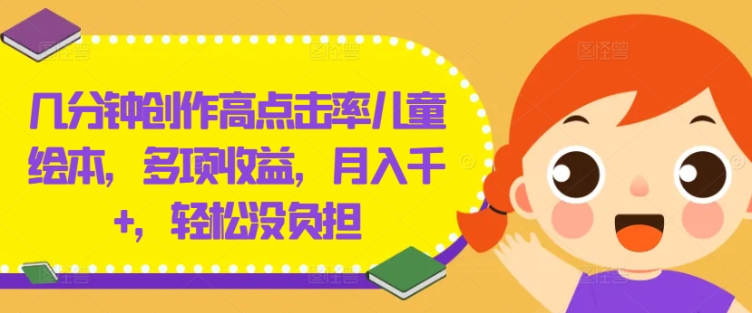 几分钟创作高点击率儿童绘本，多项收益，月入千+，轻松没负担-万三聊项目