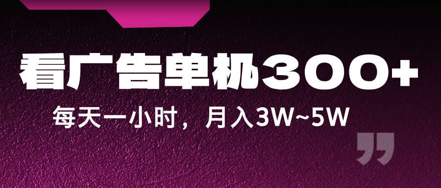 蓝海项目，看广告单机300+，每天一个小时，月入3W~5W-万三聊项目
