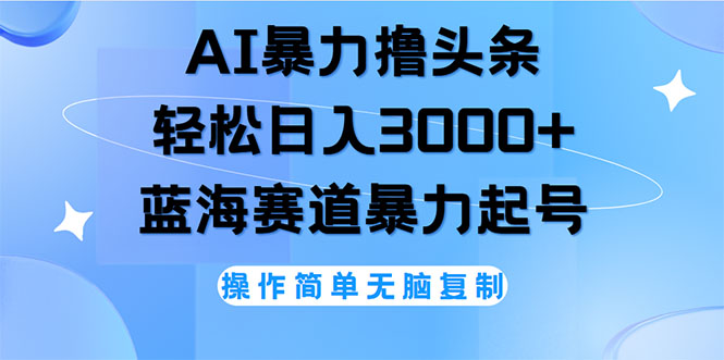 （12181期）AI撸头条，轻松日入3000+无脑操作，当天起号，第二天见收益-万三聊项目