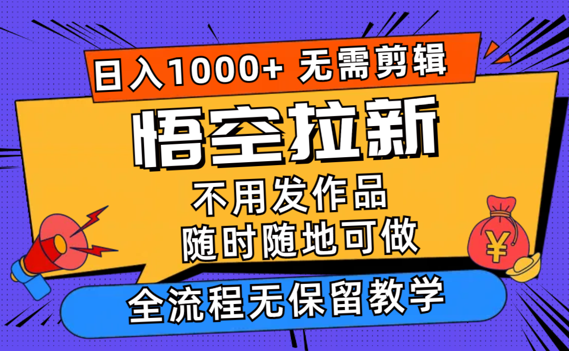 （12182期）悟空拉新日入1000+无需剪辑当天上手，一部手机随时随地可做，全流程无…-万三聊项目