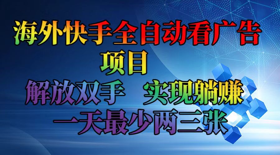 （12185期）海外快手全自动看广告项目    解放双手   实现躺赚  一天最少两三张-万三聊项目