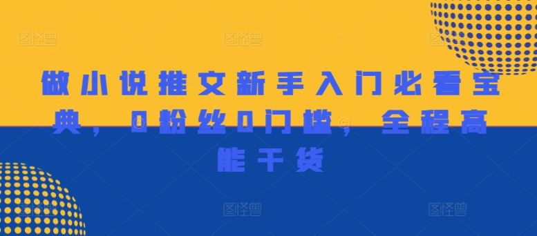 做小说推文新手入门必看宝典，0粉丝0门槛，全程高能干货-万三聊项目