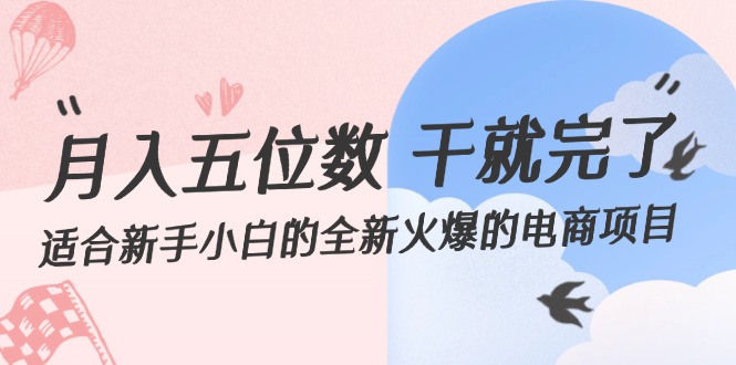 （12241期）月入五位数 干就完了 适合新手小白的全新火爆的电商项目-万三聊项目