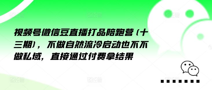 视频号微信豆直播打品陪跑营(十三期)，‮做不‬自‮流然‬冷‮动启‬也不不做私域，‮接直‬通‮付过‬费拿结果-万三聊项目