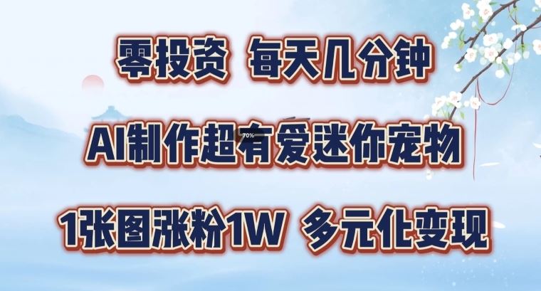 AI制作超有爱迷你宠物玩法，1张图涨粉1W，多元化变现，手把手交给你【揭秘】-万三聊项目