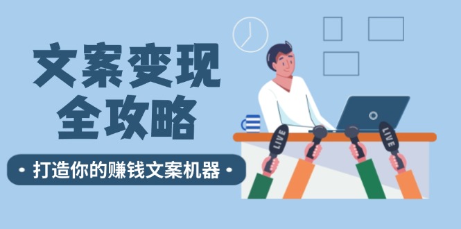 （12311期）文案变现全攻略：12个技巧深度剖析，打造你的赚钱文案机器-万三聊项目