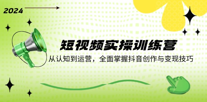短视频实操训练营：从认知到运营，全面掌握抖音创作与变现技巧-万三聊项目