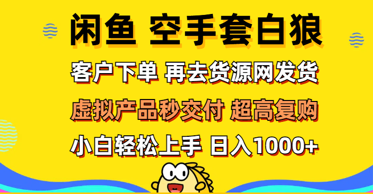 （12334期）闲鱼空手套白狼 客户下单 再去货源网发货 秒交付 高复购 轻松上手 日入…-万三聊项目