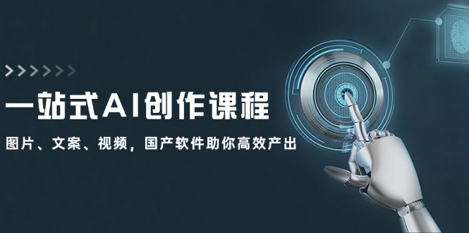 （12337期）一站式AI创作课程：图片、文案、视频，国产软件助你高效产出-万三聊项目