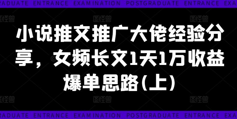 小说推文推广大佬经验分享，女频长文1天1万收益爆单思路(上)-万三聊项目