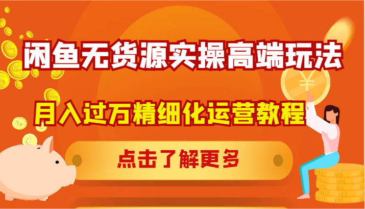闲鱼无货源实操高端玩法，月入过万精细化运营教程-万三聊项目