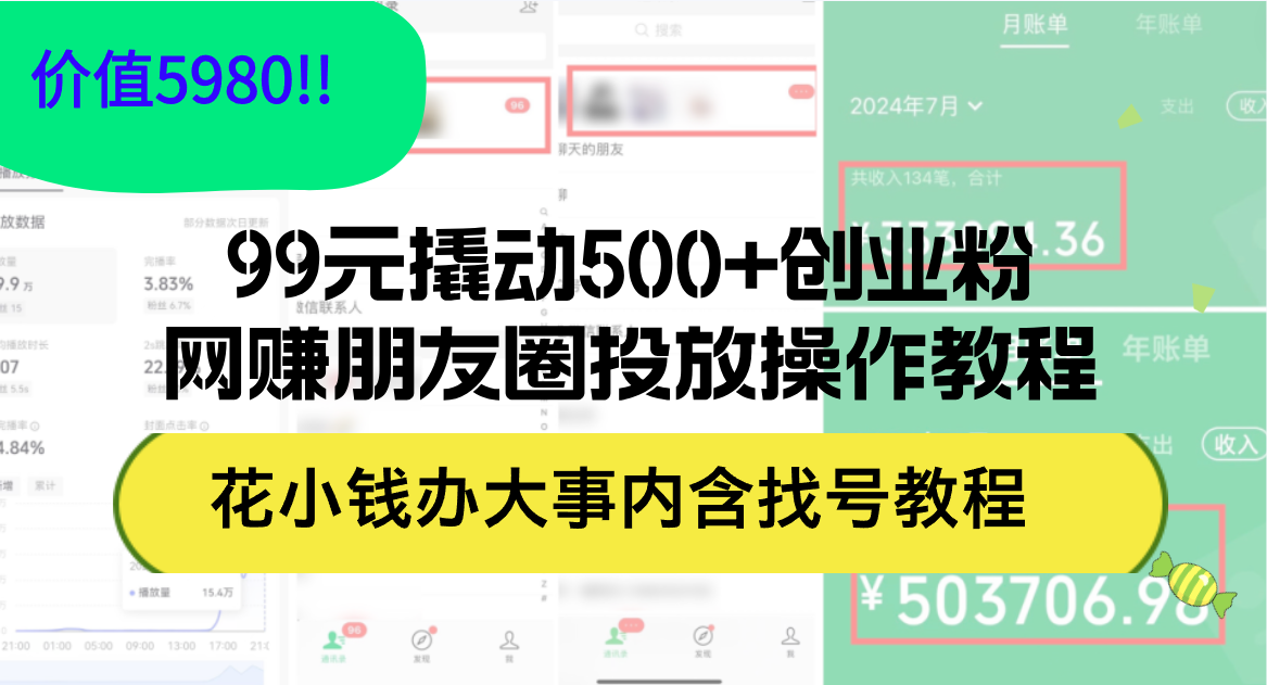 （12431期）99元撬动500+创业粉，网赚朋友圈投放操作教程价值5980！花小钱办大事内…-万三聊项目