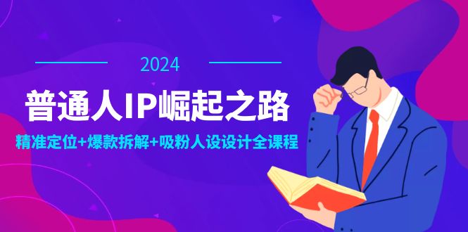 普通人IP崛起之路：打造个人品牌，精准定位+爆款拆解+吸粉人设设计全课程-万三聊项目