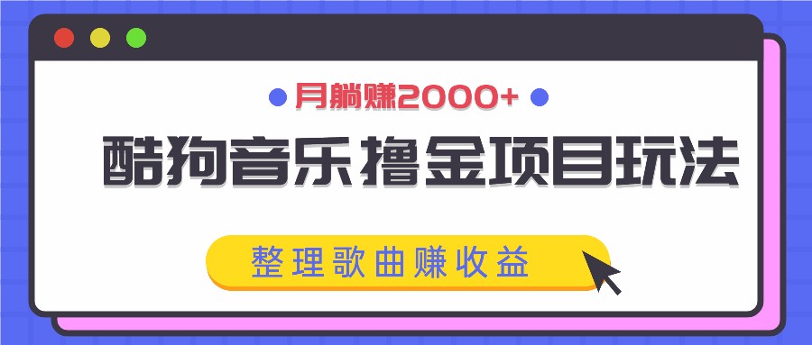 酷狗音乐撸金项目玩法，整理歌曲赚收益，月躺赚2000+-万三聊项目