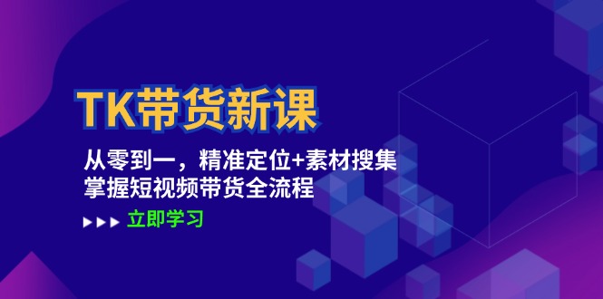 TK带货新课：从零到一，精准定位+素材搜集 掌握短视频带货全流程-万三聊项目