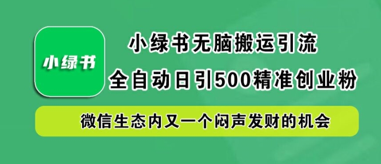 小绿书无脑搬运引流，全自动日引500精准创业粉，微信生态内又一个闷声发财的机会【揭秘】-万三聊项目