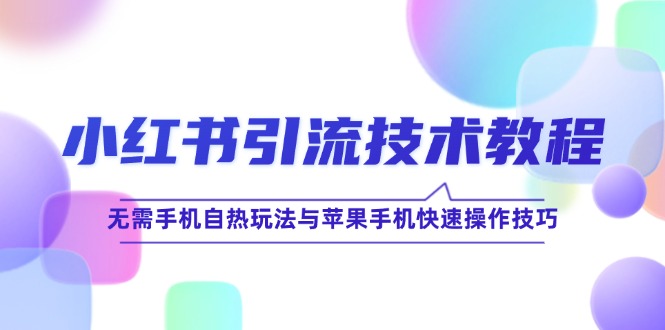 小红书引流技术教程：无需手机自热玩法与苹果手机快速操作技巧-万三聊项目