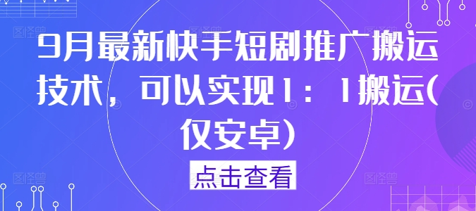 9月最新快手短剧推广搬运技术，可以实现1：1搬运(仅安卓)-万三聊项目