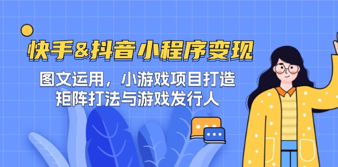 快手&抖音-小程序变现 图文运用/小游戏项目打造/矩阵打法与游戏发行人-万三聊项目