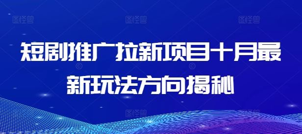 短剧推广拉新项目十月最新玩法方向揭秘-万三聊项目