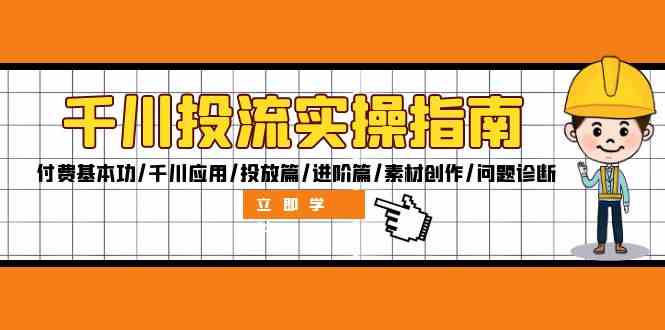 千川投流实操指南：付费基本功/千川应用/投放篇/进阶篇/素材创作/问题诊断-万三聊项目