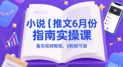 小说推文6月份指南实操课，看完视频教程，0粉就可做-万三聊项目