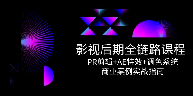 影视后期全链路课程，PR剪辑+AE特效+调色系统，商业案例实战指南-万三聊项目