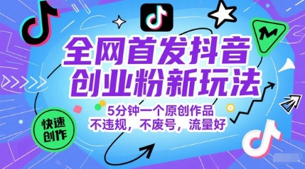全网首发抖音创业粉新玩法，5分钟一个原创作品，不违规，不废号，流量好-万三聊项目