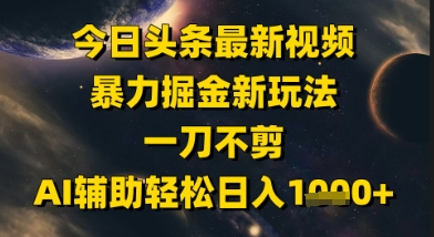 今日头条最新美女视频暴力掘金新玩法，一刀不剪，AI辅助轻松日入1k+-万三聊项目