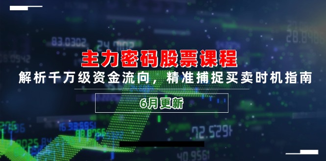主力密码股票课程，解析千万级资金流向，精准捕捉买卖时机指南(6月更新-万三聊项目
