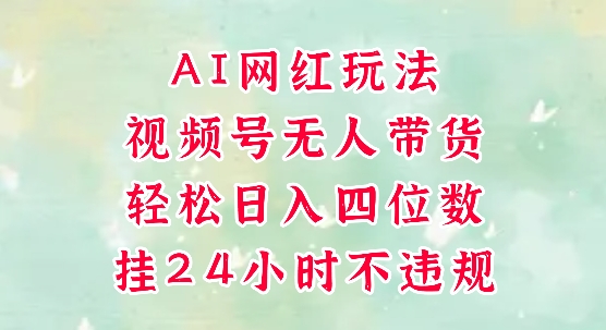 视频号无人直播带货，手机一挂自动爆单，AI网红玩法，带你解放双手，轻松日入四位数-万三聊项目