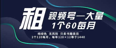 租视频号，一个60每月，2个120.纯绿色、无风险，常年租【揭秘】-万三聊项目